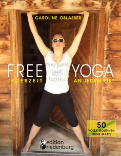 ebook: Free Yoga Jederzeit an jedem Ort - 50 Yoga-Routinen ohne Matte