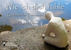 eBook: Wie ich dich fühle - Gedichte für Trauernde. Mit Skulpturen von Andrea Ohlsen.