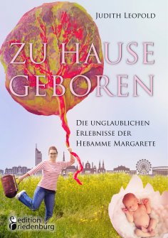 ebook: Zu Hause geboren - Die unglaublichen Erlebnisse der Hebamme Margarete