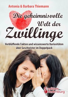 eBook: Die geheimnisvolle Welt der Zwillinge - Verblüffende Fakten und wissenswerte Kuriositäten über Gesch