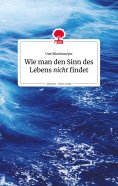 eBook: Wie man den Sinn des Lebens nicht findet. Life is a story - story.one