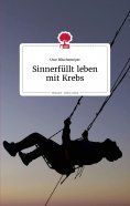 eBook: Sinnerfüllt leben mit Krebs. Life is a story - story.one