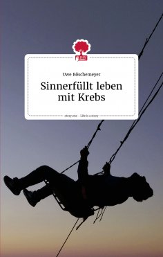 eBook: Sinnerfüllt leben mit Krebs. Life is a story - story.one