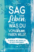 ebook: Sag dem Leben, was du von ihm haben willst - 12 Regeln, mit denen du es auch bekommst