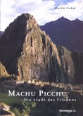 eBook: MACHU PICCHU - DIE STADT DES FRIEDENS: Das Geheimnis um die Stadt in den Wolken