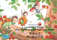 ebook: 爱画点点 的小瓢虫玛丽. 中文-英文 / The story of the little Ladybird Marie, who wants to paint dots everythere. Chi