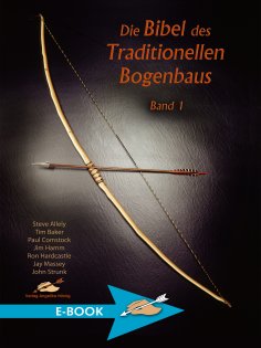eBook: Die Bibel des traditionellen Bogenbaus / Die Bibel des traditionellen Bogenbaus, Band 1