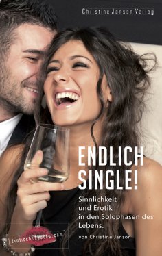 ebook: Endlich Single! Sinnlichkeit und Erotik in den Solophasen des Lebens.