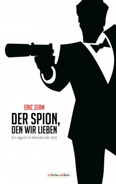 eBook: Der Spion, den wir lieben - Ein Agent im Wandel der Zeit