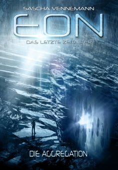 eBook: Eon - Das letzte Zeitalter, Band 1: Die Aggregation (Science-Fiction)