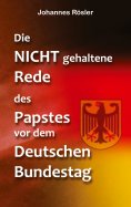 eBook: Die NICHT gehaltene Rede des Papstes vor dem Deutschen Bundestag
