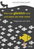 ebook: Wie man glücklich wird und dabei die Welt rettet