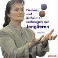 ebook: Demenz und Alzheimer vorbeugen mit Jonglieren