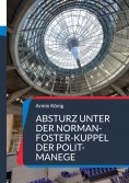 ebook: Absturz unter der Norman-Foster-Kuppel der Polit-Manege