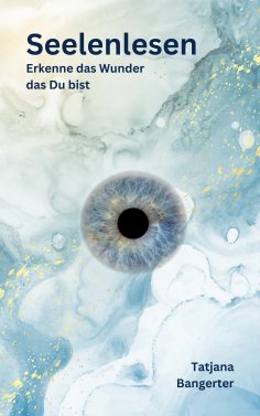 eBook: Seelenlesen - Lerne Deine Seele besser kennen und verbinde Dich mit ihr.