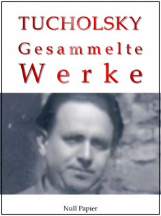 eBook: Kurt Tucholsky - Gesammelte Werke