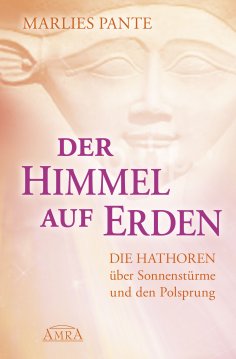 ebook: DER HIMMEL AUF ERDEN: Die Hathoren über Sonnenstürme und den Polsprung