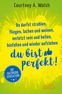 eBook: Du darfst strahlen, fliegen, lachen und weinen, verletzt sein und heilen, hinfallen und wieder aufst