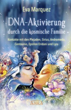 ebook: DNA-AKTIVIERUNG DURCH DIE KOSMISCHE FAMILIE: Kontakte mit den Plejaden, Sirius, Andromeda, Centaurus