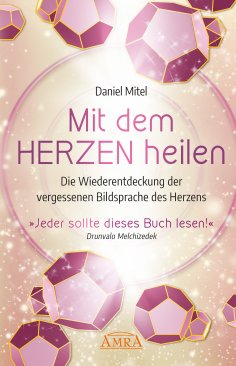 eBook: MIT DEM HERZEN HEILEN: Die Wiederentdeckung der vergessenen Bildsprache des Herzens