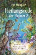 ebook: HEILUNGSCODE DER PLEJADER Band 2: Kosmische Liebe, Projekt Erde und die Heilung der Zeitlinien