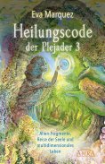 ebook: HEILUNGSCODE DER PLEJADER Band 3: Alien-Fragmente, Reise der Seele und multidimensionales Leben