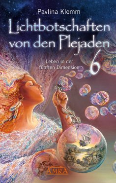 eBook: Lichtbotschaften von den Plejaden Band 6: Leben in der fünften Dimension [von der SPIEGEL-Bestseller