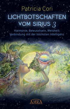 ebook: LICHTBOTSCHAFTEN VOM SIRIUS BAND 3. Harmonie, Bewusstsein, Weisheit: Verbindung mit der höchsten Int