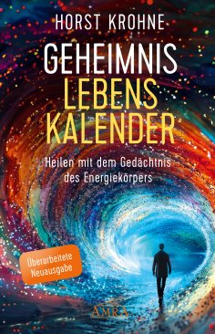 eBook: GEHEIMNIS LEBENSKALENDER: Heilen mit dem Gedächtnis des Energiekörpers (Überarbeitete Neuausgabe)