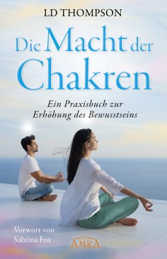 eBook: DIE MACHT DER CHAKREN: Ein Praxisbuch zur Erhöhung des Bewusstseins