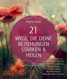 eBook: 21 WEGE, DIE DEINE BEZIEHUNGEN STÄRKEN & HEILEN: Wie du mit Hilfe von Maria Magdalena und ihren Wegg