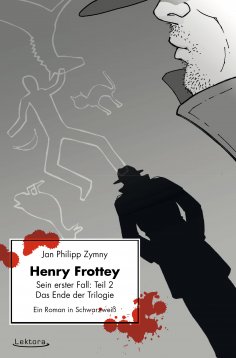 eBook: Henry Frottey - Sein erster Fall: Teil 2 - Das Ende der Trilogie: Ein Roman in Schwarzweiß