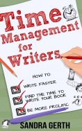 ebook: Time Management for Writers - How to write faster, find the time to write your book, and be a more p