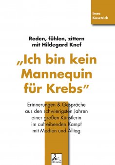 eBook: "Ich bin kein Mannequin für Krebs" Reden, fühlen, zittern mit Hildegard Knef