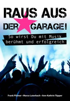 eBook: Raus aus der Garage! So wirst Du mit Musik berühmt und erfolgreich