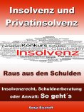ebook: Insolvenz und Privatinsolvenz - Insolvenzrecht, Schuldnerberatung oder Anwalt: So geht´s