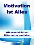 eBook: Motivation ist Alles – Wie man nicht nur Mitarbeiter motiviert