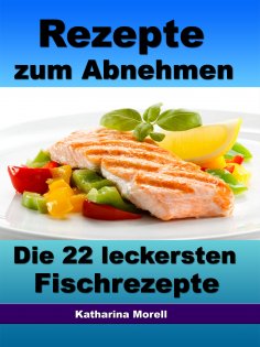 eBook: Rezepte zum Abnehmen - Die 22 leckersten Fischrezepte mit Tipps zum Abnehmen