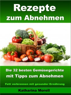 eBook: Rezepte zum Abnehmen - Die 32 besten Gemüsegerichte mit Tipps zum Abnehmen