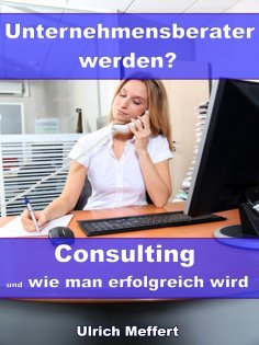 eBook: Unternehmensberater werden? – Consulting und wie man erfolgreich wird