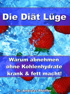 eBook: Die Diät Lüge – Warum abnehmen ohne Kohlenhydrate krank und fett macht!