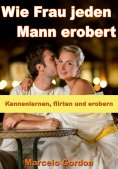 eBook: Wie Frau jeden Mann erobert - Kennenlernen, flirten und erobern