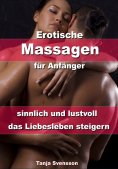 ebook: Erotische Massagen für Anfänger - sinnlich und lustvoll das Liebesleben steigern