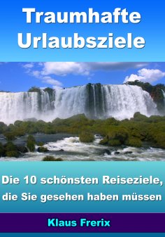 eBook: Traumhafte Urlaubsziele - Die 10 schönsten Reiseziele, die Sie gesehen haben müssen