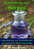 ebook: Behandlung von Herpes - Lippenherpes und Genitalherpes auf natürliche Weise loswerden