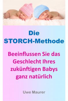 eBook: Die Storch-Methode - Beeinflussen Sie das Geschlecht Ihres zukünftigen Babys ganz natürlich