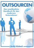 ebook: Outsourcen - Das unerlässliche Handbuch für den modernen Unternehmer