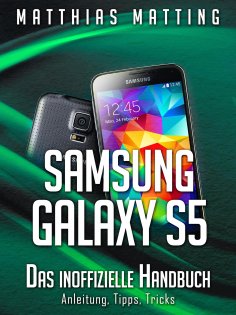 eBook: Samsung Galaxy S5 – das inoffizielle Handbuch. Anleitung, Tipps, Tricks
