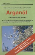eBook: Natürlich heilen und Krankheiten vorbeugen mit Arganöl - dem flüssigen Gold Marokkos