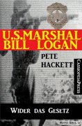 ebook: U.S. Marshal Bill Logan, Band 13: Wider das Gesetz